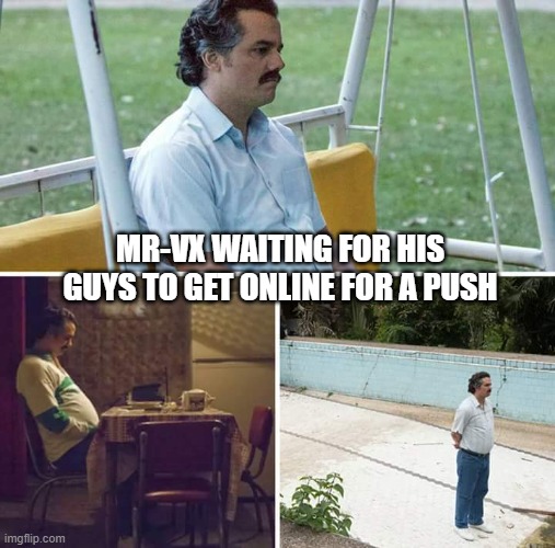 Sad Pablo Escobar | MR-VX WAITING FOR HIS GUYS TO GET ONLINE FOR A PUSH | image tagged in memes,sad pablo escobar | made w/ Imgflip meme maker