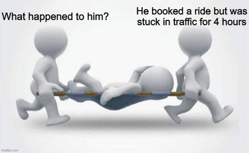 What happened to him? | What happened to him? He booked a ride but was stuck in traffic for 4 hours | image tagged in what happened to him | made w/ Imgflip meme maker