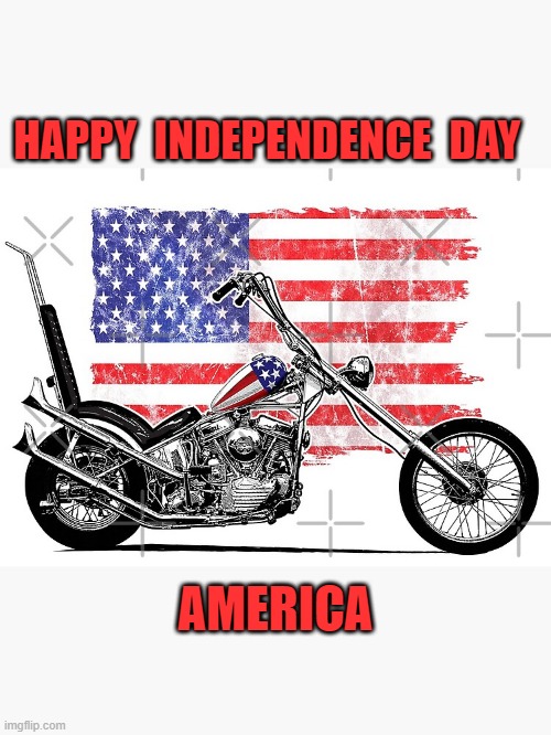 HAPPY INDEPENDENCE DAY AMERICA | HAPPY  INDEPENDENCE  DAY; AMERICA | image tagged in motorcycle | made w/ Imgflip meme maker