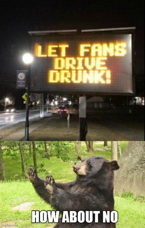 Nah | image tagged in memes,how about no bear,you had one job,meme,drive,drunk | made w/ Imgflip meme maker