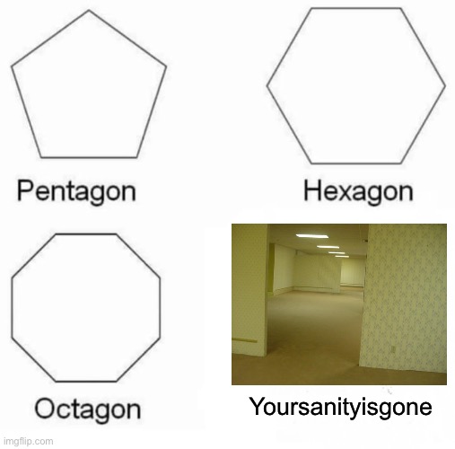 Pentagon Hexagon Octagon Meme | Yoursanityisgone | image tagged in memes,pentagon hexagon octagon,the backrooms | made w/ Imgflip meme maker