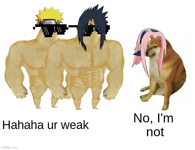 Naruto shippuden in a nutshell | Hahaha ur weak; No, I'm
 not | image tagged in memes,buff doge vs cheems | made w/ Imgflip meme maker