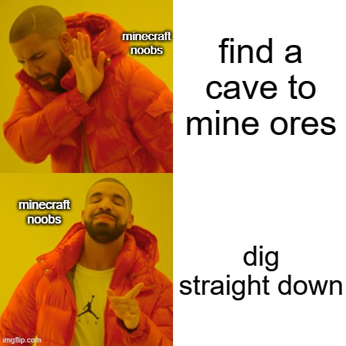 minecraft noobs be like | minecraft noobs; find a cave to mine ores; minecraft noobs; dig straight down | image tagged in memes,drake hotline bling | made w/ Imgflip meme maker