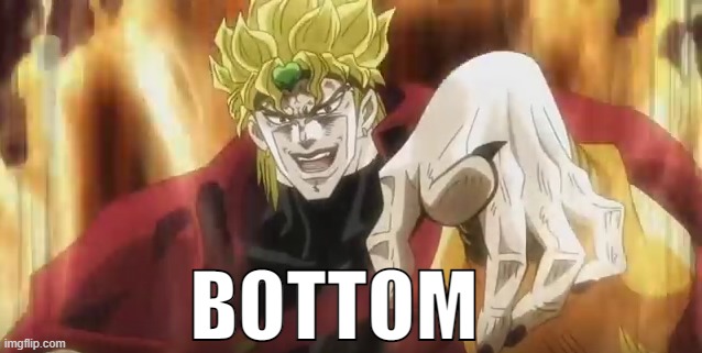 you bottom | BOTTOM | image tagged in dio pointing at you | made w/ Imgflip meme maker