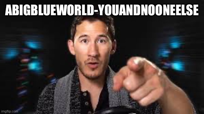 Markiplier pointing | ABIGBLUEWORLD-YOUANDNOONEELSE | image tagged in markiplier pointing | made w/ Imgflip meme maker