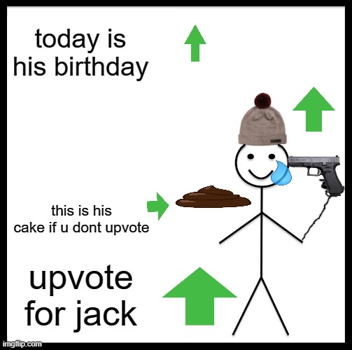 Jack's birthday | today is his birthday; this is his cake if u dont upvote; upvote for jack | image tagged in memes,be like bill | made w/ Imgflip meme maker
