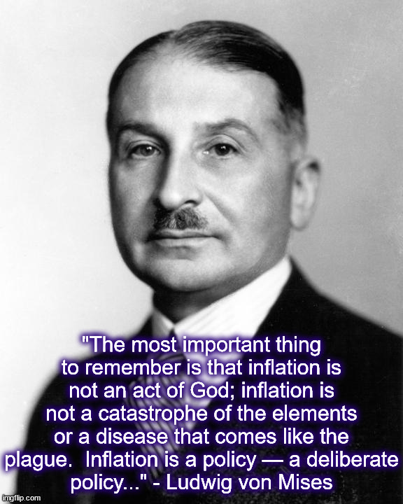Ludwig Von Mises is to Marxists and Democrats what sunlight is to vampires. | "The most important thing to remember is that inflation is not an act of God; inflation is not a catastrophe of the elements or a disease that comes like the plague.  Inflation is a policy — a deliberate
policy..." - Ludwig von Mises | image tagged in ludwig von mises,inflation is a policy,joe biden is devoted to the great reset | made w/ Imgflip meme maker