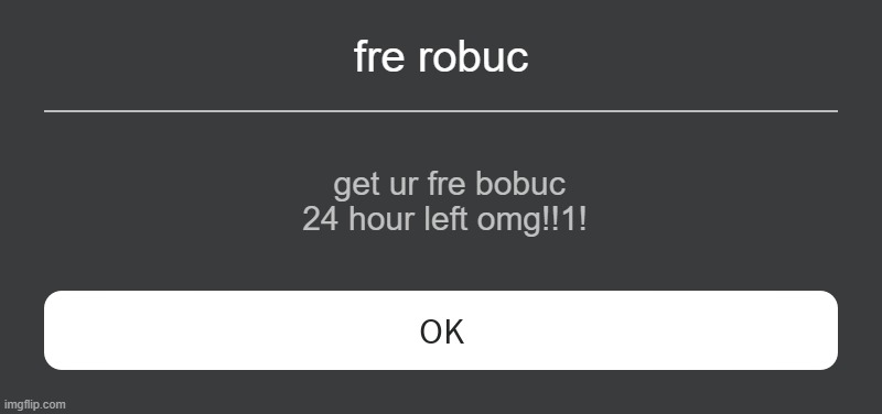 oh no | fre robuc; get ur fre bobuc 24 hour left omg!!1! | image tagged in roblox error message | made w/ Imgflip meme maker