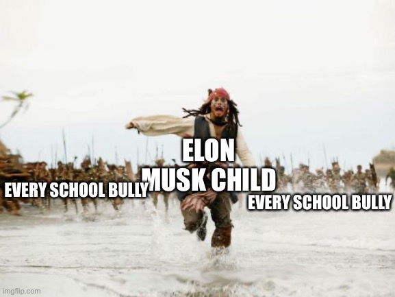 Jack Sparrow Being Chased | ELON MUSK CHILD; EVERY SCHOOL BULLY; EVERY SCHOOL BULLY | image tagged in memes,jack sparrow being chased | made w/ Imgflip meme maker