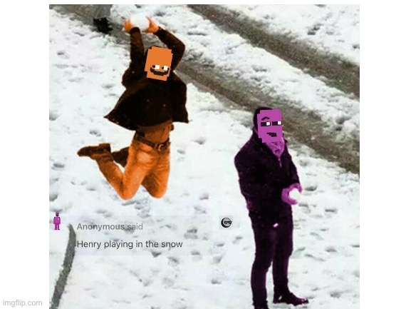 Henry playing in the snow | image tagged in fnaf,snow,henry,william afton | made w/ Imgflip meme maker