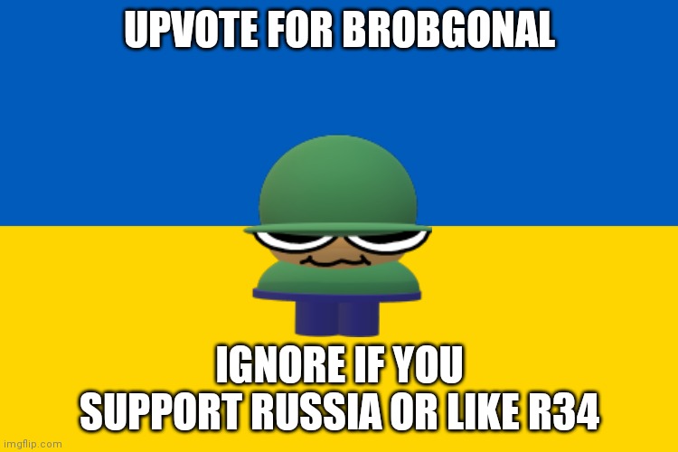 BROB SUPPORTING UKRAINE AND HATIN' R34. | UPVOTE FOR BROBGONAL; IGNORE IF YOU SUPPORT RUSSIA OR LIKE R34 | image tagged in ukraine flag,rule 34,russia,ukraine,world war 3,dave and bambi | made w/ Imgflip meme maker