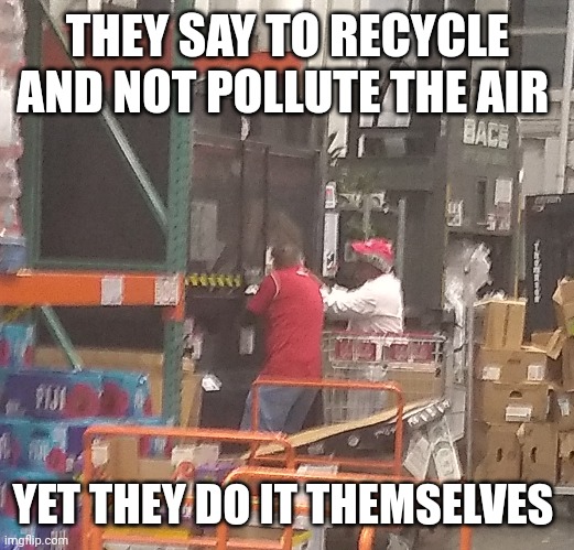 The | THEY SAY TO RECYCLE AND NOT POLLUTE THE AIR; YET THEY DO IT THEMSELVES | image tagged in what if i told you | made w/ Imgflip meme maker