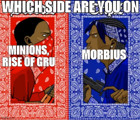 Blood Or Crip | WHICH SIDE ARE YOU ON; MORBIUS; MINIONS, RISE OF GRU | image tagged in blood or crip | made w/ Imgflip meme maker