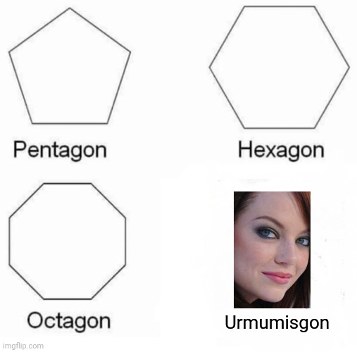 Pentagon Hexagon Octagon Meme | Urmumisgon | image tagged in memes,pentagon hexagon octagon | made w/ Imgflip meme maker