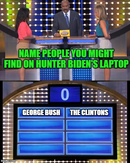 Steve Harvey "Name people you might find on Hunter Biden's laptop" | NAME PEOPLE YOU MIGHT FIND ON HUNTER BIDEN'S LAPTOP; GEORGE BUSH        THE CLINTONS | image tagged in family feud steve harvey | made w/ Imgflip meme maker