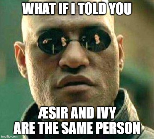 cytus ii spoilers | WHAT IF I TOLD YOU; ÆSIR AND IVY ARE THE SAME PERSON | image tagged in what if i told you,cytus | made w/ Imgflip meme maker