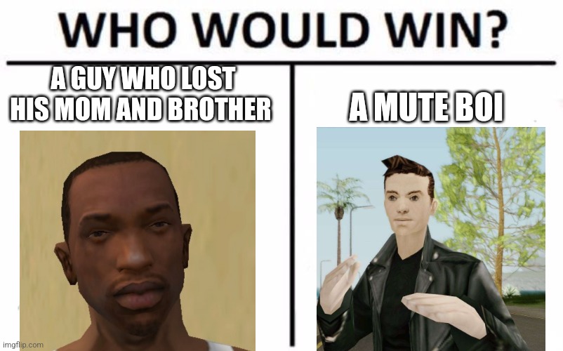 Who Would Win? | A GUY WHO LOST HIS MOM AND BROTHER; A MUTE BOI | image tagged in memes,who would win | made w/ Imgflip meme maker