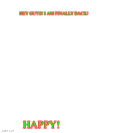 Hey Guys! | HEY GUYS! I AM FINALLY BACK! HAPPY! | image tagged in grim s summer announcement template | made w/ Imgflip meme maker