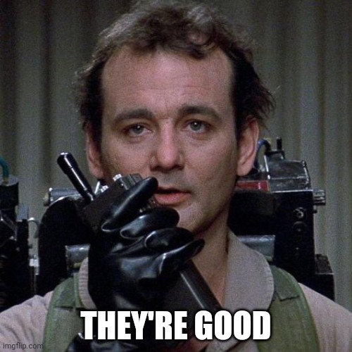 Ghostbusters  | THEY'RE GOOD | image tagged in ghostbusters | made w/ Imgflip meme maker