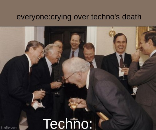 R.I.P Techno but this is something techno would do- | everyone:crying over techno's death; Techno: | image tagged in memes,laughing men in suits,technoblade,heaven | made w/ Imgflip meme maker