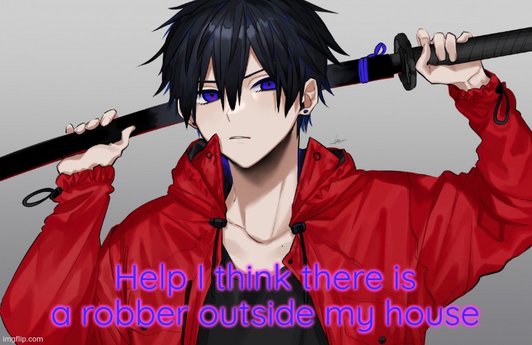 Anime temp 3 | Help I think there is a robber outside my house | image tagged in anime temp 3 | made w/ Imgflip meme maker