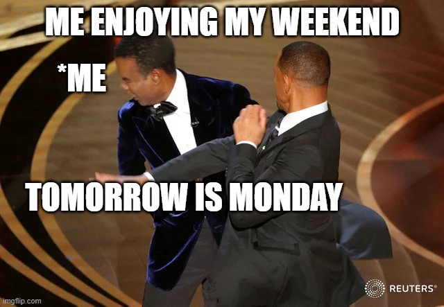 How I feel on a sunday | ME ENJOYING MY WEEKEND; *ME; TOMORROW IS MONDAY | image tagged in will smith punching chris rock | made w/ Imgflip meme maker