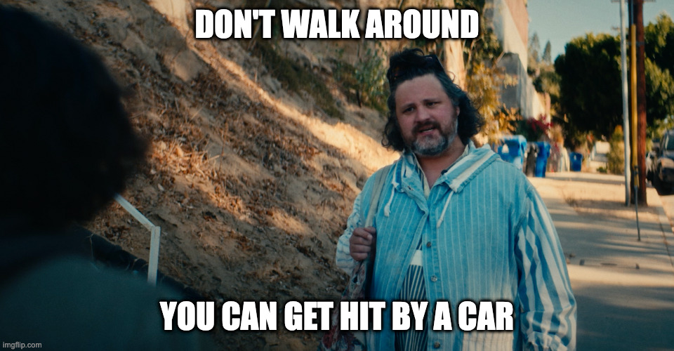 Don't walk around | DON'T WALK AROUND; YOU CAN GET HIT BY A CAR | image tagged in don't,be careful | made w/ Imgflip meme maker