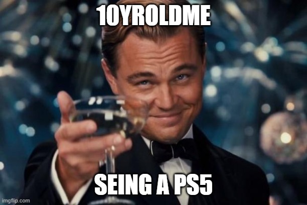 Leonardo Dicaprio Cheers | 10YROLDME; SEING A PS5 | image tagged in memes,leonardo dicaprio cheers | made w/ Imgflip meme maker