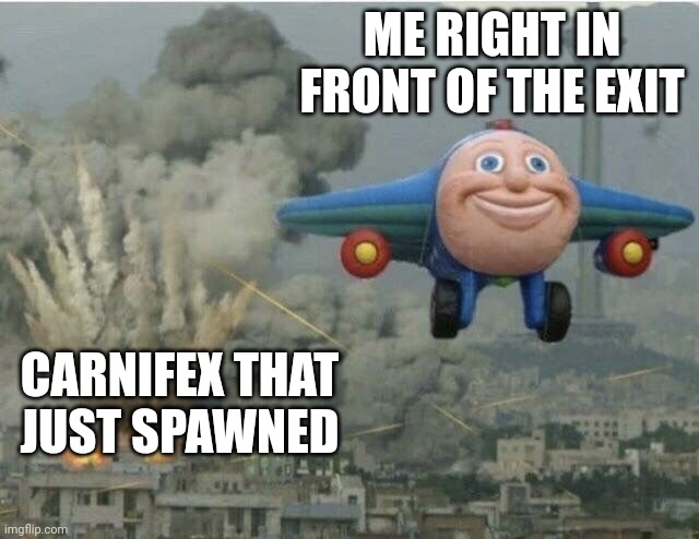 (Dawn Of Zombies) "F*ck this shit i'm out!" | ME RIGHT IN FRONT OF THE EXIT; CARNIFEX THAT JUST SPAWNED | image tagged in jay jay the jet plane relief meme | made w/ Imgflip meme maker