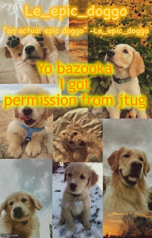 Doggo temp by doggo. Wait what that’s confusing | Yo bazooka I got permission from jtug | image tagged in doggo temp by doggo wait what that s confusing | made w/ Imgflip meme maker