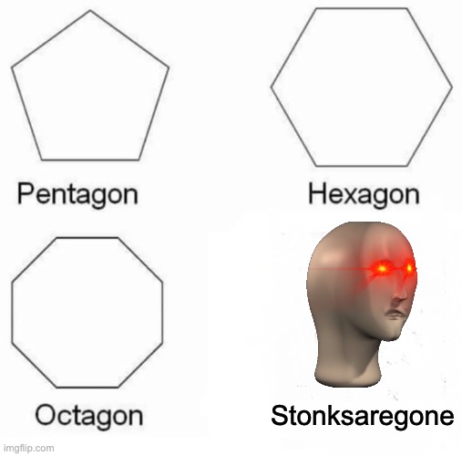 Stonksaregon | Stonksaregone | image tagged in memes,pentagon hexagon octagon,stonks,angery | made w/ Imgflip meme maker