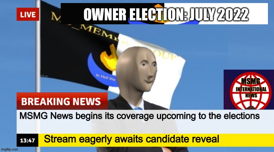MSMG News (OLD, DO NOT USE) | OWNER ELECTION: JULY 2022; MSMG News begins its coverage upcoming to the elections; Stream eagerly awaits candidate reveal | image tagged in msmg news | made w/ Imgflip meme maker