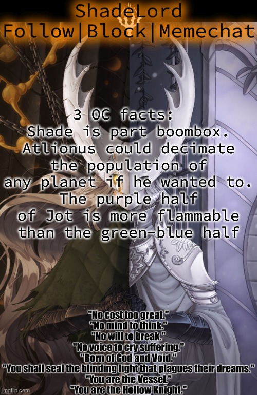 ShadeLord Announcement Template - The Hollow Knight | 3 OC facts: 
Shade is part boombox.
Atlionus could decimate the population of any planet if he wanted to.
The purple half of Jot is more flammable than the green-blue half | image tagged in shadelord announcement template - the hollow knight | made w/ Imgflip meme maker