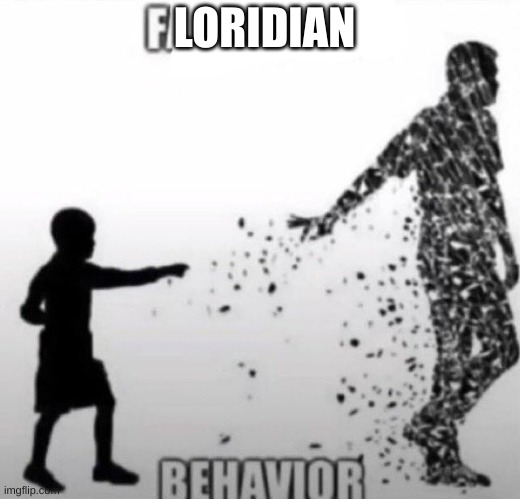 Fatherless Behavior | LORIDIAN | image tagged in fatherless behavior | made w/ Imgflip meme maker