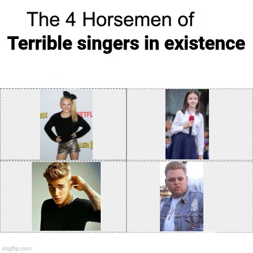 These 4 singers are the most terrible in existence | Terrible singers in existence | image tagged in four horsemen,memes,jojo siwa,daneliya tuleshova sucks,justin bieber,nick crompton | made w/ Imgflip meme maker