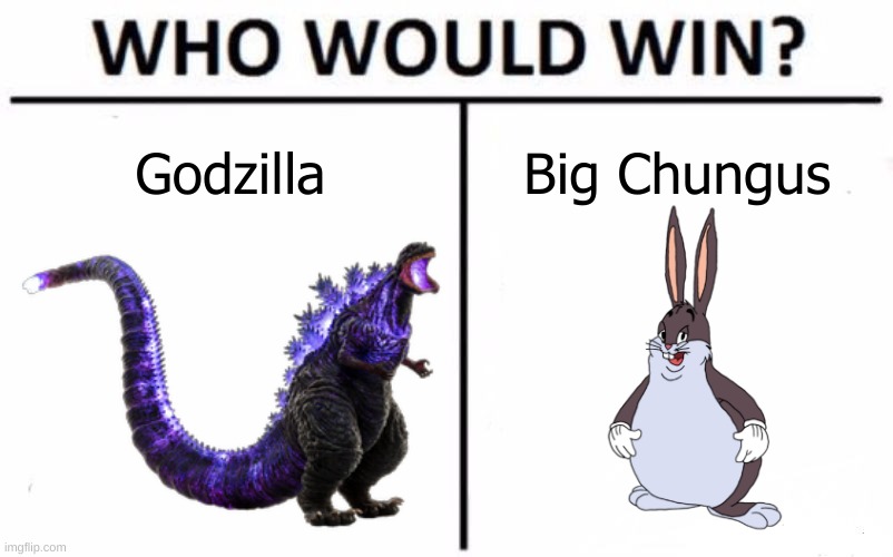 Fun Fact: Big Chungus is ∞ft tall, meaning he is bigger than the entire omniverse, also he can eat anything. (COMMENTS ARE ON) | Godzilla; Big Chungus | image tagged in memes,funny,who would win,godzilla,big chungus,stop reading the tags | made w/ Imgflip meme maker