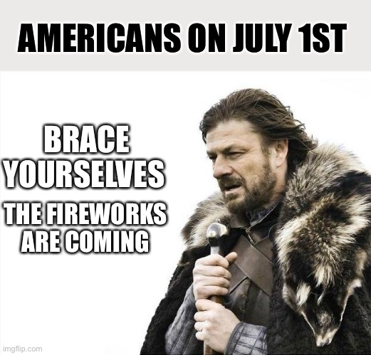 Need sleep |  AMERICANS ON JULY 1ST; BRACE YOURSELVES; THE FIREWORKS ARE COMING | image tagged in memes,brace yourselves x is coming,relatable memes,independence day,fireworks,funny | made w/ Imgflip meme maker