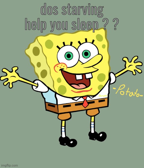 edited spoing bop temp | dos starving help you sleep ? ? | image tagged in edited spoing bop temp | made w/ Imgflip meme maker