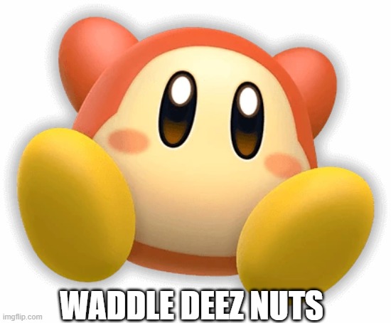 waddle deez nuts | WADDLE DEEZ NUTS; WADDLE DEEZ NUTS | image tagged in kirby and the forgotten land,kirby | made w/ Imgflip meme maker