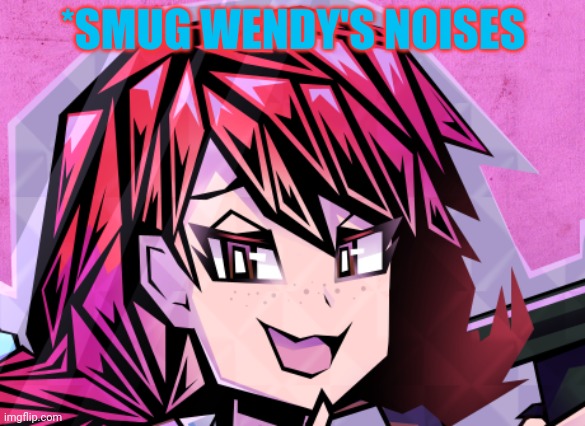 *SMUG WENDY'S NOISES | made w/ Imgflip meme maker