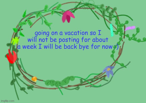 bye for now | going on a vacation so I will not be posting for about a week I will be back bye for now :) | image tagged in goodbye,summer vacation | made w/ Imgflip meme maker