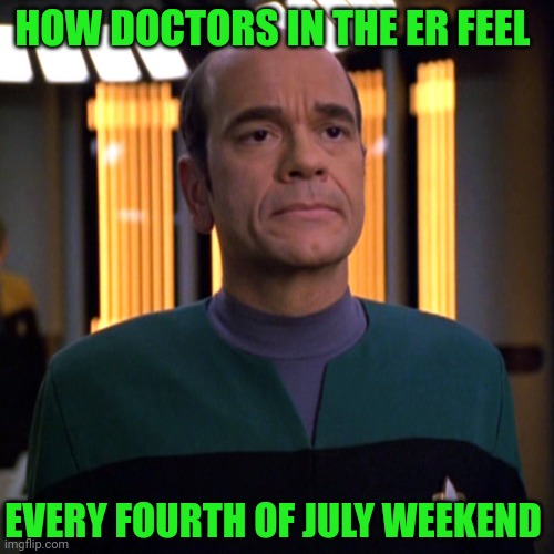 Star Trek Voyager EMH doctor | HOW DOCTORS IN THE ER FEEL; EVERY FOURTH OF JULY WEEKEND | image tagged in star trek voyager emh doctor | made w/ Imgflip meme maker