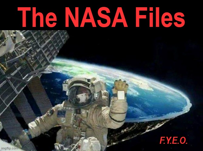 NASA - Most Secret | The NASA Files; F.Y.E.O. | image tagged in flat earth | made w/ Imgflip meme maker