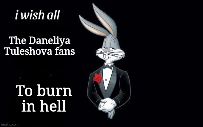 I wish all the X a very pleasant evening | The Daneliya Tuleshova fans; To burn in hell | image tagged in i wish all the x a very pleasant evening,daneliya tuleshova sucks,hell | made w/ Imgflip meme maker