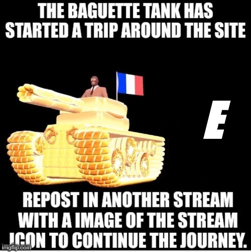 The Baguette Tank | E | image tagged in the baguette tank | made w/ Imgflip meme maker