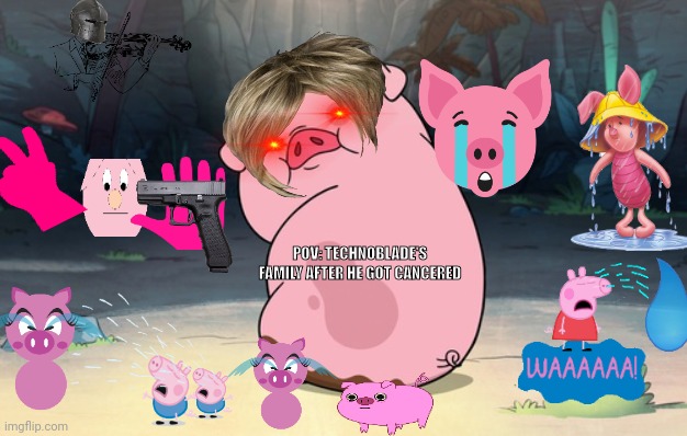 (mod note: for a second I thought it was NSFW) | POV: TECHNOBLADE'S FAMILY AFTER HE GOT CANCERED | image tagged in gravity falls pig | made w/ Imgflip meme maker