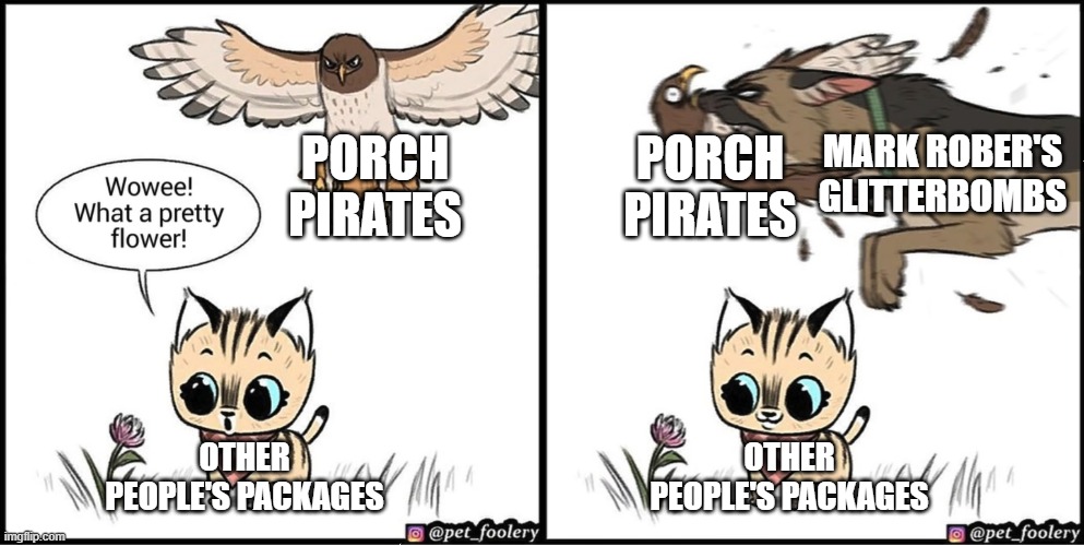 Mark knows how to stop those package thieves! | MARK ROBER'S GLITTERBOMBS; PORCH PIRATES; PORCH PIRATES; OTHER PEOPLE'S PACKAGES; OTHER PEOPLE'S PACKAGES | image tagged in brutus saving pixie from an eagle,mark rober,glitterbomb,porch pirates,pixie and brutus | made w/ Imgflip meme maker