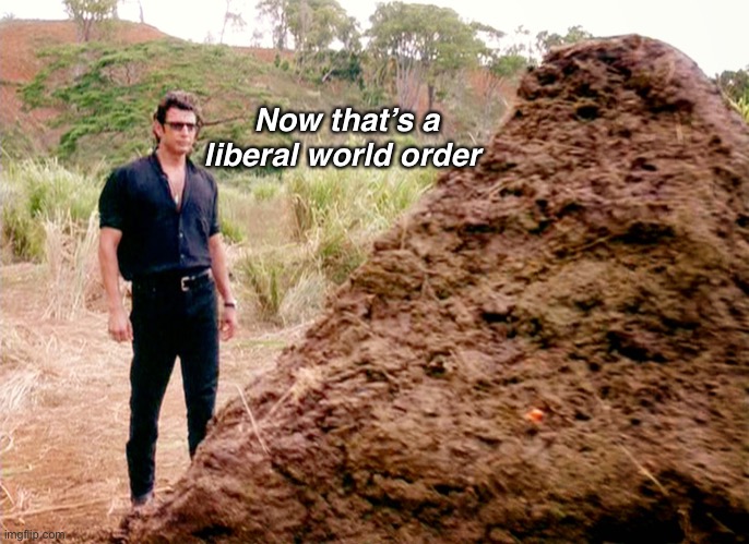 That’s a large pile of progressive ideology | Now that’s a liberal world order | image tagged in memes poop jurassic park,politics lol,memes | made w/ Imgflip meme maker