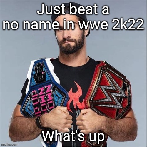 Cool seth rollins | Just beat a no name in wwe 2k22; What's up | image tagged in cool seth rollins | made w/ Imgflip meme maker