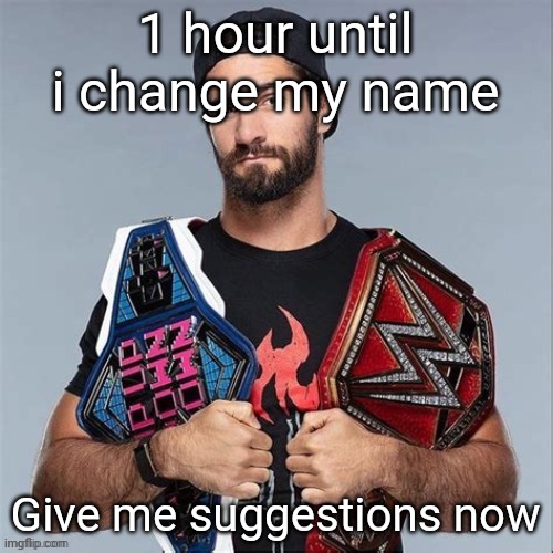 Cool seth rollins | 1 hour until i change my name; Give me suggestions now | image tagged in cool seth rollins | made w/ Imgflip meme maker